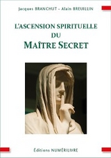 L'ascension spirituelle du Maître Secret - Jacques Branchut