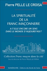 La spiritualité de la franc-maçonnerie a-t-elle encore un sens dans la monde d''aujourd''hui ? -  Pierre Pelle Le Croisa