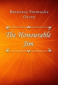 The Honourable Jim - Baroness Emmuska Orczy