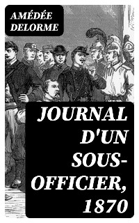 Journal d'un sous-officier, 1870 - Amédée Delorme