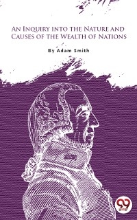 An Inquiry Into The Nature And Causes Of The Wealth Of Nations -  Adam Smith