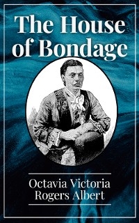 The House of Bondage - Octavia Victoria Rogers Albert