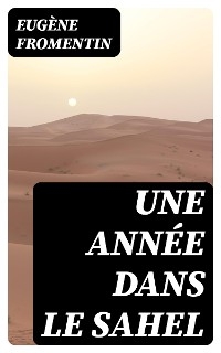 Une année dans le Sahel - Eugène Fromentin