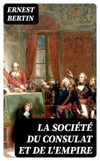 La société du Consulat et de l'Empire - Ernest Bertin