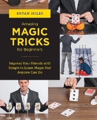 Amazing Magic Tricks for Beginners - Bryan Miles