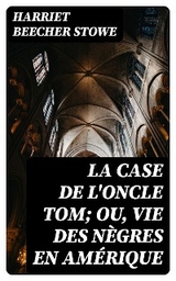 La case de l'oncle Tom; ou, vie des nègres en Amérique - Harriet Beecher Stowe