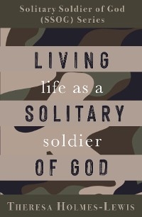 Living Life As a Solitary Soldier of God - Theresa Holmes-Lewis