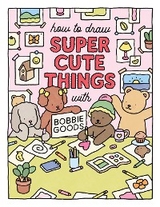 How to Draw Super Cute Things with Bobbie Goods - Bobbie Goods