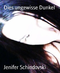 Dies ungewisse Dunkel - Jenifer Schindovski