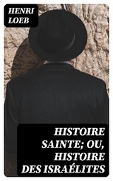 Histoire Sainte; ou, Histoire des Israélites - Henri Loeb