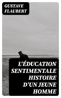 L'Éducation sentimentale histoire d'un jeune homme - Gustave Flaubert