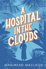 A Hospital in the Clouds - Mhairead MacLeod