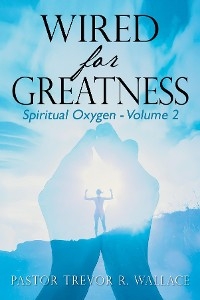 Wired For Greatness -  Pastor Trevor R Wallace