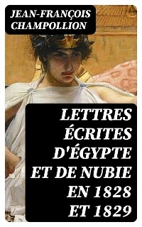 Lettres écrites d'Égypte et de Nubie en 1828 et 1829 - Jean-François Champollion