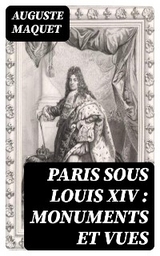 Paris sous Louis XIV : monuments et vues - Auguste Maquet