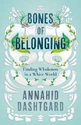 Bones of Belonging - Annahid Dashtgard