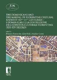 The Dominicans and the Making of Florentine Cultural Identity (13th-14th centuries) - I domenicani e la costruzione dell’identità culturale fiorentina (XIII-XIV secolo) - Johannes Bartuschat, Elisa Brilli, Delphine Carron