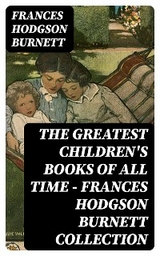 The Greatest Children's Books of All Time - Frances Hodgson Burnett Collection - Frances Hodgson Burnett