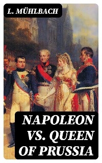 Napoleon VS. Queen of Prussia - L. Mühlbach