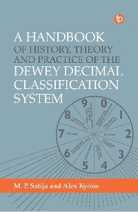 Handbook of History, Theory and Practice of the Dewey Decimal Classification System -  Alex Kyrios,  M. P. Satija