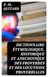 Dictionnaire étymologique, historique et anecdotique des proverbes et des locutions proverbiales - P.-M. Quitard