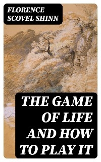 The Game of Life and How to Play It - Florence Scovel Shinn