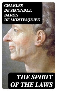 The Spirit of the Laws - Charles De Secondat, Baron De Montesquieu