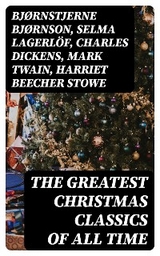 The Greatest Christmas Classics of All Time - Bjørnstjerne Bjørnson, Selma Lagerlöf, Charles Dickens, Mark Twain, Harriet Beecher Stowe, Robert Louis Stevenson, Henry Wadsworth Longfellow, Max Brand, William Wordsworth, Carolyn Wells, Sophie May, Louisa May Alcott, Alphonse Daudet, William John Locke, Guy de Maupassant, Walter Scott, Gustavo Adolfo Bécquer, Benito Pérez Galdós, Armando Palacio Valdés, Susan Anne Livingston Ridley Sedgwick, Anthony Trollope, Marcel Prévost, Rudyard Kipling, Beatrix Potter, Mary Hartwell Catherwood, Emily Dickinson, Bret Harte, Lucas Malet, Thomas Nelson Page, O. Henry,  Saki, François Coppée, Maud Lindsay, Alice Hale Burnett, Walter Crane, André Theuriet, Amy Ella Blanchard, Isabel Cecilia Williams, Amanda M. Douglas, Edgar Wallace, Booker T. Washington, Olive Thorne Miller, Vernon Lee, Anne Hollingsworth Wharton, Kate Upson Clark, Ernest Ingersoll, Willis Boyd Allen, F. L. Stealey, J. M. Barrie, Eleanor H. Porter, Annie F. Johnston, Jacob A. Riis, Elbridge S. Brooks, Edward A. Rand, Florence L. Barclay, E. T. A. Hoffmann, Harrison S. Morris, Robert E. Howard, Marjorie L. C. Pickthall, Hans Christian Andersen, William Butler Yeats, Henry Van Dyke, Anton Chekhov, Fyodor Dostoevsky, Alfred Lord Tennyson, A. S. Boyd, Juliana Horatia Ewing, Clement Moore, Nora A. Smith, Phebe A. Curtiss, Nellie C. King, Lucy Wheelock, Aunt Hede, Frederick E. Dewhurst, Jay T. Stocking, Anna Robinson, Florence M. Kingsley, M. A. L. Lane, Elizabeth Harkison, F. E. Mann, Winifred M. Kirkland, Katherine Pyle, Grace Margaret Gallaher, Elia W. Peattie, F. Arnstein, James Weber Linn, Antonio Maré, Jules Simon, Marion Clifford, E. E. Hale, Georg Schuster, Matilda Betham Edwards, Angelo J. Lewis, Raymond Mcalden, Pedro A. de Alarcón, Maxime Du Camp