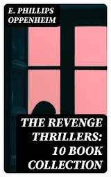 The Revenge Thrillers: 10 Book Collection - E. Phillips Oppenheim