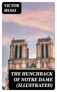 The Hunchback of Notre Dame (Illustrated) - Victor Hugo