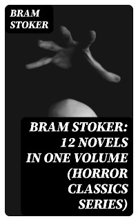 BRAM STOKER: 12 Novels in One Volume (Horror Classics Series) - Bram Stoker