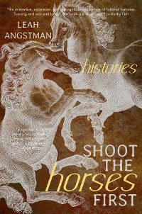 Shoot the Horses First -  Leah Angstman