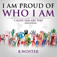 I Am Proud of Who I Am -  B. Woster