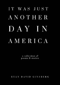 It Was Just Another Day in America -  Ryan David Ginsberg