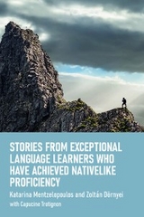 Stories from Exceptional Language Learners Who Have Achieved Nativelike Proficiency -  Zoltan Dornyei,  Katarina Mentzelopoulos