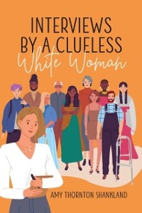 Interviews by a Clueless White Woman -  Amy Thornton Shankland