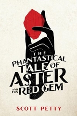 The Phantastical Tale of Aster And His Red Gem - Scott Petty