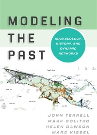 Modeling the Past -  Helen Dawson,  Mark Golitko,  Marc Kissel,  John Terrell