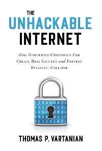 Unhackable Internet -  Thomas P. Vartanian