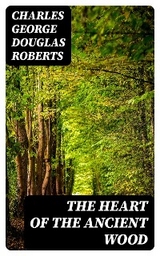 The Heart of the Ancient Wood - Charles George Douglas Roberts