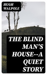 The Blind Man's House--a Quiet Story - Hugh Walpole