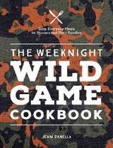 Weeknight Wild Game Cookbook -  Jennifer Danella