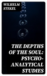 The Depths of the Soul: Psycho-Analytical Studies - Wilhelm Stekel