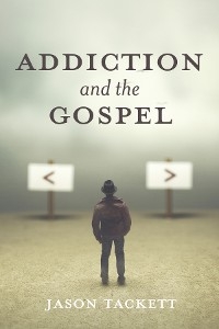 Addiction and the Gospel -  Jason Tackett