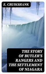 The Story of Butler's Rangers and the Settlement of Niagara - E. Cruikshank