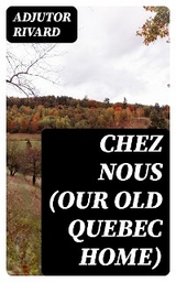 Chez Nous (Our Old Quebec Home) - Adjutor Rivard