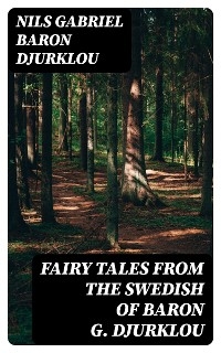 Fairy Tales from the Swedish of Baron G. Djurklou - Nils Gabriel Djurklou  Baron