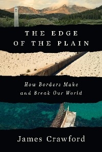 The Edge of the Plain: How Borders Make and Break Our World - James Crawford