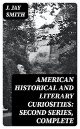 American Historical and Literary Curiosities: Second Series, Complete - J. Jay Smith