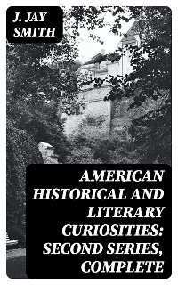 American Historical and Literary Curiosities: Second Series, Complete - J. Jay Smith